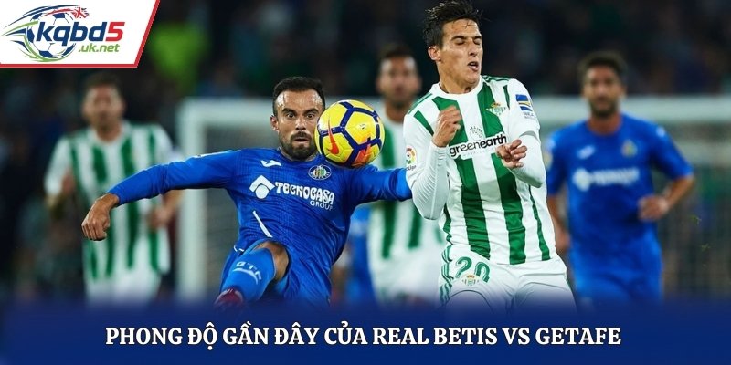 Đánh giá thành tích thi đấu gần đây của Real Betis vs Getafe