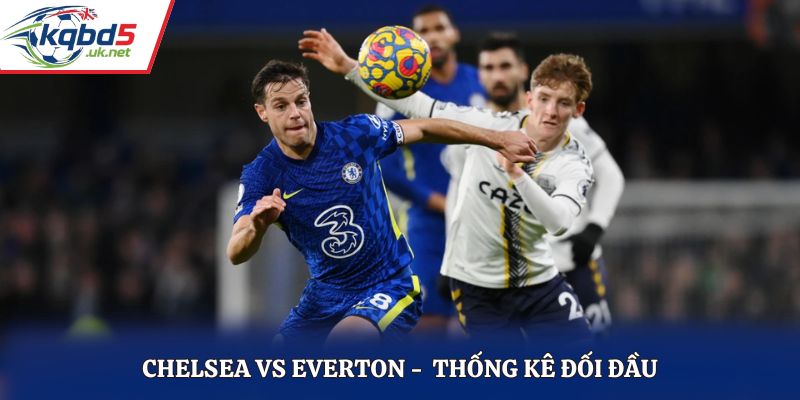 Lịch sử đối đầu giữa Chelsea vs Everton