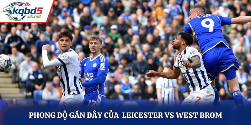 Đánh giá phong độ trước trận đấu của Leicester vs West Brom